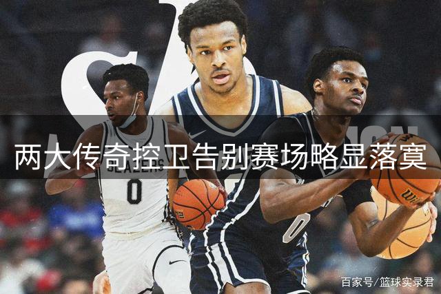 两大传奇控卫告别赛场略显落寞